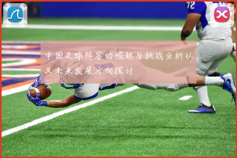 中国足球阵容的崛起与挑战分析以及未来发展方向探讨