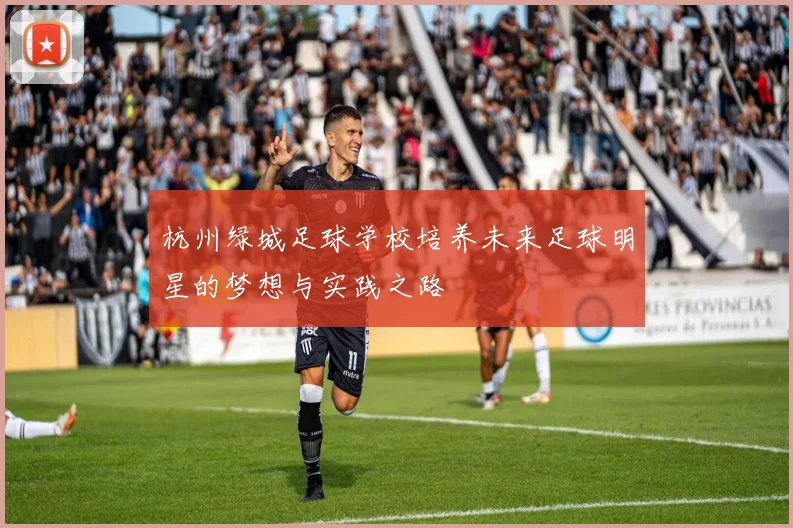 杭州绿城足球学校培养未来足球明星的梦想与实践之路