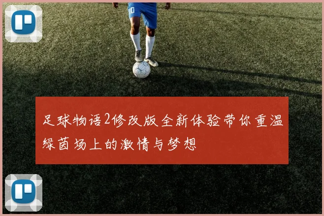 足球物语2修改版全新体验带你重温绿茵场上的激情与梦想